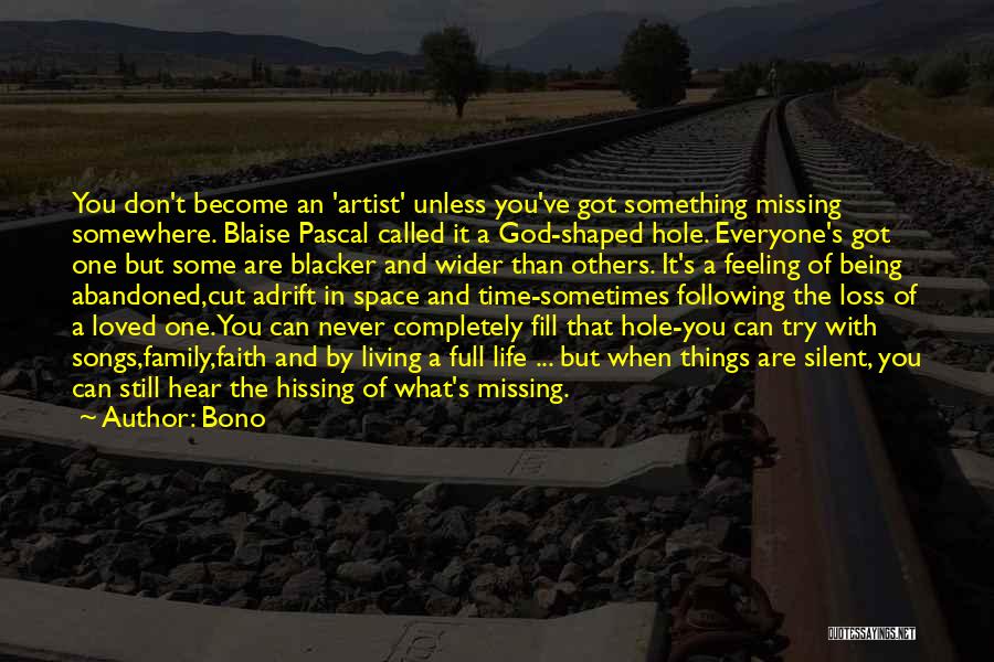 Bono Quotes: You Don't Become An 'artist' Unless You've Got Something Missing Somewhere. Blaise Pascal Called It A God-shaped Hole. Everyone's Got