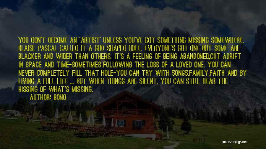 Bono Quotes: You Don't Become An 'artist' Unless You've Got Something Missing Somewhere. Blaise Pascal Called It A God-shaped Hole. Everyone's Got