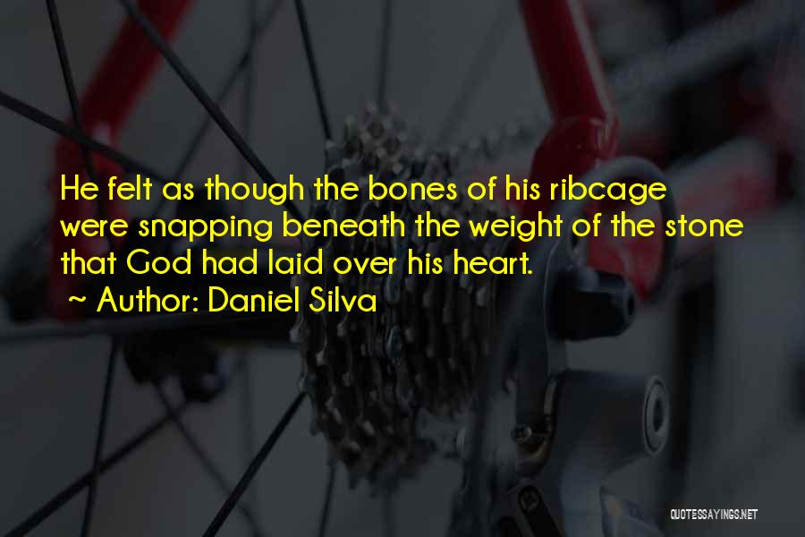 Daniel Silva Quotes: He Felt As Though The Bones Of His Ribcage Were Snapping Beneath The Weight Of The Stone That God Had