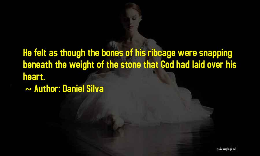 Daniel Silva Quotes: He Felt As Though The Bones Of His Ribcage Were Snapping Beneath The Weight Of The Stone That God Had