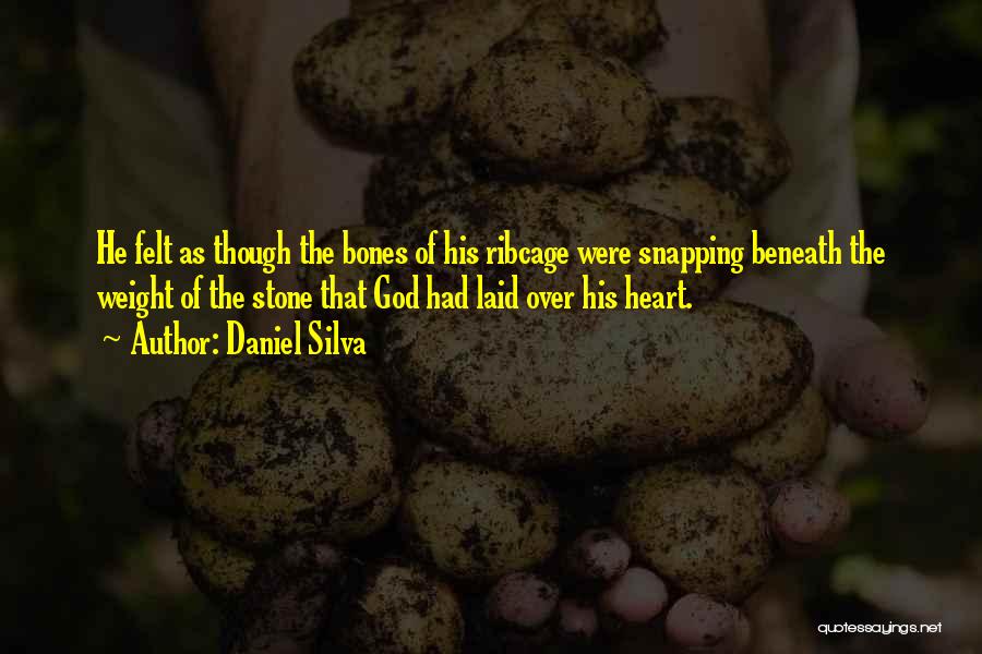 Daniel Silva Quotes: He Felt As Though The Bones Of His Ribcage Were Snapping Beneath The Weight Of The Stone That God Had