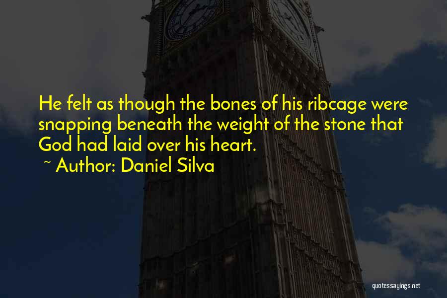Daniel Silva Quotes: He Felt As Though The Bones Of His Ribcage Were Snapping Beneath The Weight Of The Stone That God Had