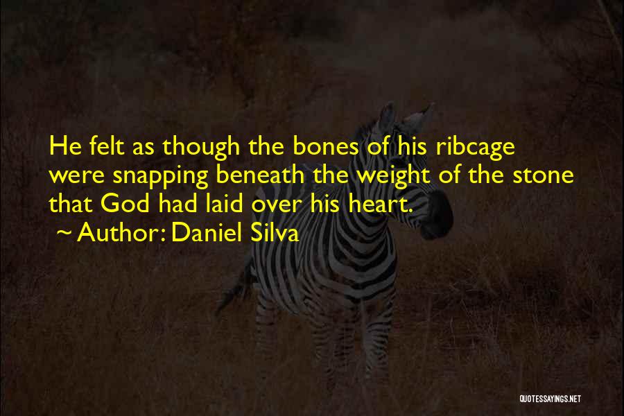Daniel Silva Quotes: He Felt As Though The Bones Of His Ribcage Were Snapping Beneath The Weight Of The Stone That God Had