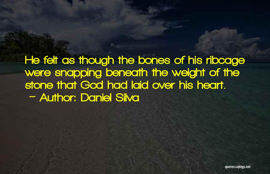Daniel Silva Quotes: He Felt As Though The Bones Of His Ribcage Were Snapping Beneath The Weight Of The Stone That God Had
