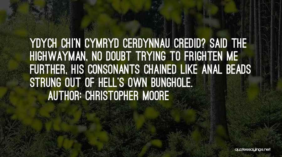 Christopher Moore Quotes: Ydych Chi'n Cymryd Cerdynnau Credid? Said The Highwayman, No Doubt Trying To Frighten Me Further, His Consonants Chained Like Anal