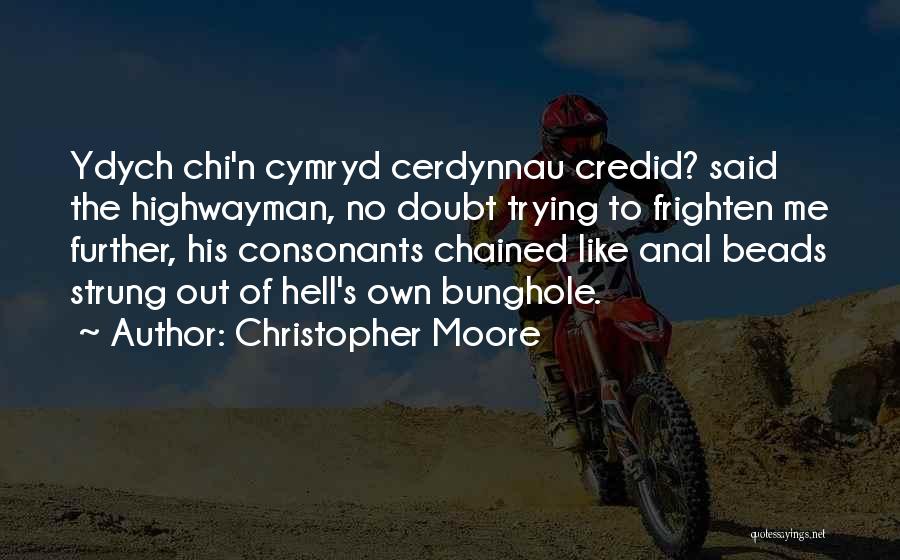 Christopher Moore Quotes: Ydych Chi'n Cymryd Cerdynnau Credid? Said The Highwayman, No Doubt Trying To Frighten Me Further, His Consonants Chained Like Anal