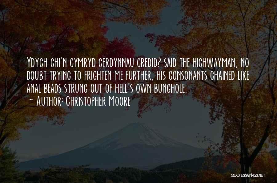 Christopher Moore Quotes: Ydych Chi'n Cymryd Cerdynnau Credid? Said The Highwayman, No Doubt Trying To Frighten Me Further, His Consonants Chained Like Anal