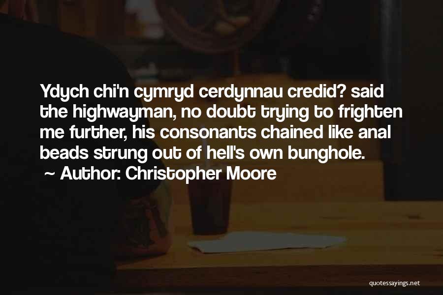 Christopher Moore Quotes: Ydych Chi'n Cymryd Cerdynnau Credid? Said The Highwayman, No Doubt Trying To Frighten Me Further, His Consonants Chained Like Anal