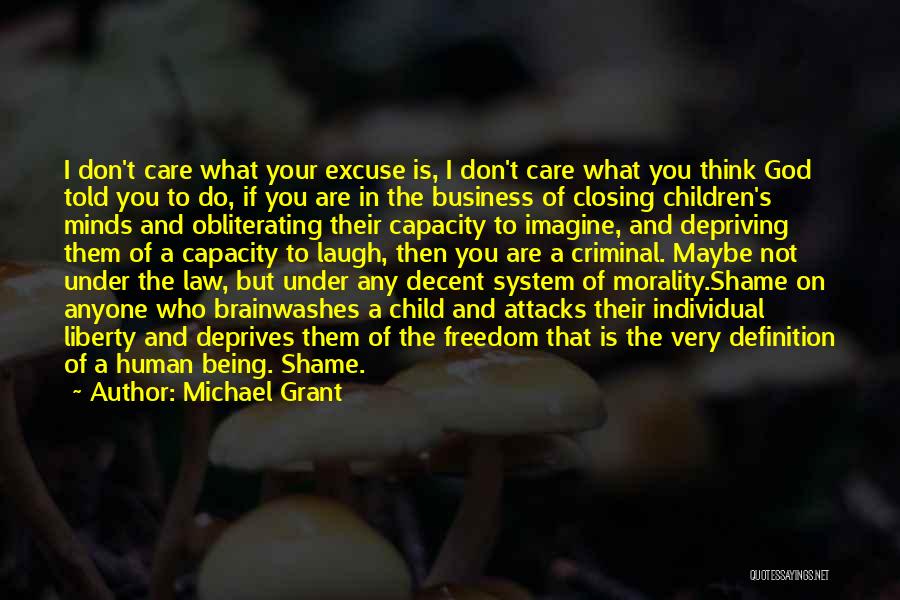 Michael Grant Quotes: I Don't Care What Your Excuse Is, I Don't Care What You Think God Told You To Do, If You