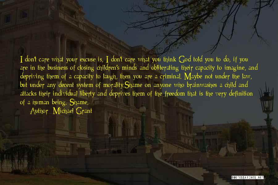 Michael Grant Quotes: I Don't Care What Your Excuse Is, I Don't Care What You Think God Told You To Do, If You