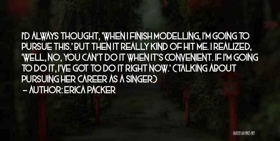 Erica Packer Quotes: I'd Always Thought, 'when I Finish Modelling, I'm Going To Pursue This.' But Then It Really Kind Of Hit Me.