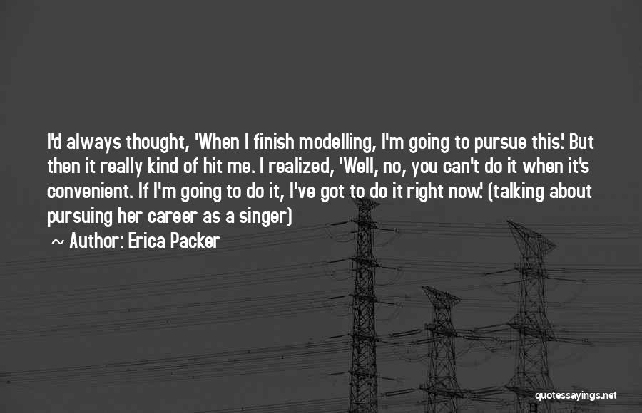 Erica Packer Quotes: I'd Always Thought, 'when I Finish Modelling, I'm Going To Pursue This.' But Then It Really Kind Of Hit Me.