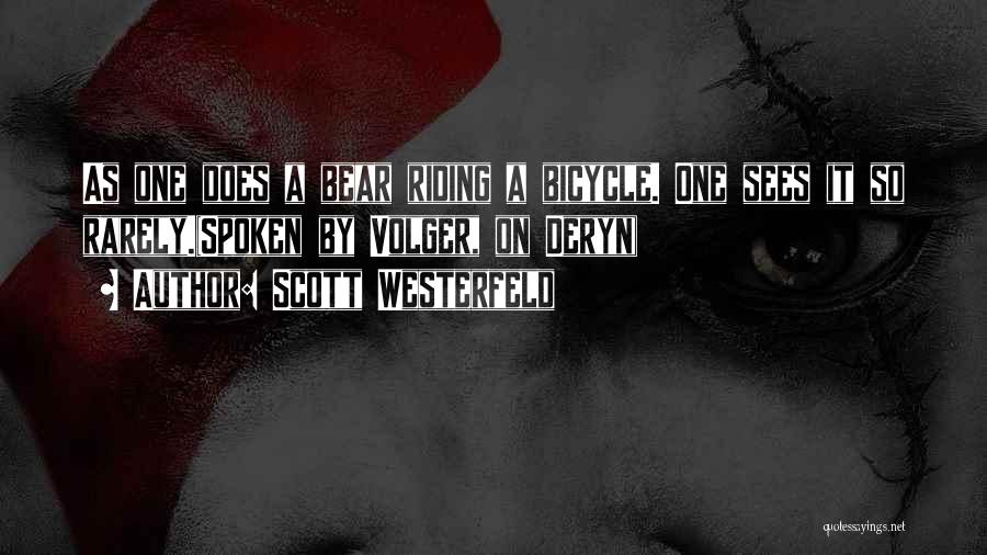 Scott Westerfeld Quotes: As One Does A Bear Riding A Bicycle. One Sees It So Rarely.(spoken By Volger, On Deryn)