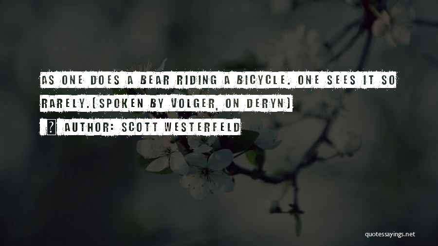 Scott Westerfeld Quotes: As One Does A Bear Riding A Bicycle. One Sees It So Rarely.(spoken By Volger, On Deryn)