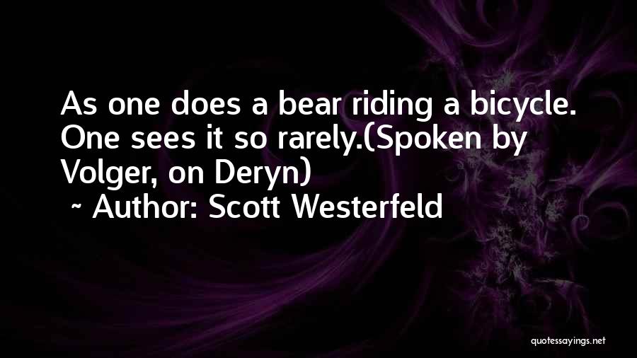 Scott Westerfeld Quotes: As One Does A Bear Riding A Bicycle. One Sees It So Rarely.(spoken By Volger, On Deryn)