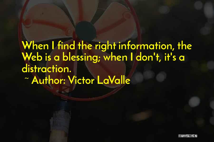 Victor LaValle Quotes: When I Find The Right Information, The Web Is A Blessing; When I Don't, It's A Distraction.