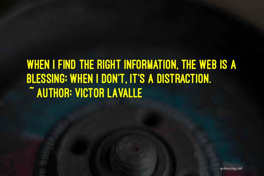 Victor LaValle Quotes: When I Find The Right Information, The Web Is A Blessing; When I Don't, It's A Distraction.