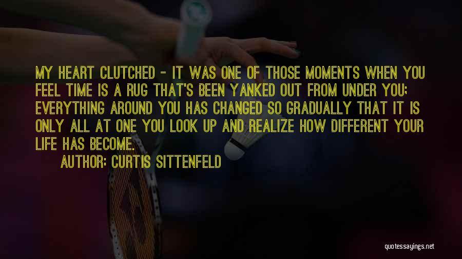 Curtis Sittenfeld Quotes: My Heart Clutched - It Was One Of Those Moments When You Feel Time Is A Rug That's Been Yanked