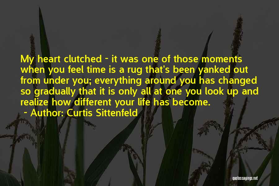 Curtis Sittenfeld Quotes: My Heart Clutched - It Was One Of Those Moments When You Feel Time Is A Rug That's Been Yanked