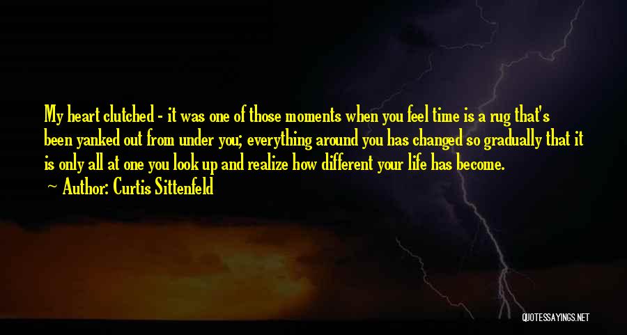 Curtis Sittenfeld Quotes: My Heart Clutched - It Was One Of Those Moments When You Feel Time Is A Rug That's Been Yanked