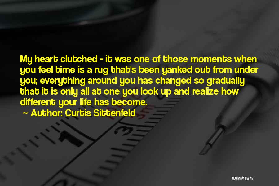Curtis Sittenfeld Quotes: My Heart Clutched - It Was One Of Those Moments When You Feel Time Is A Rug That's Been Yanked