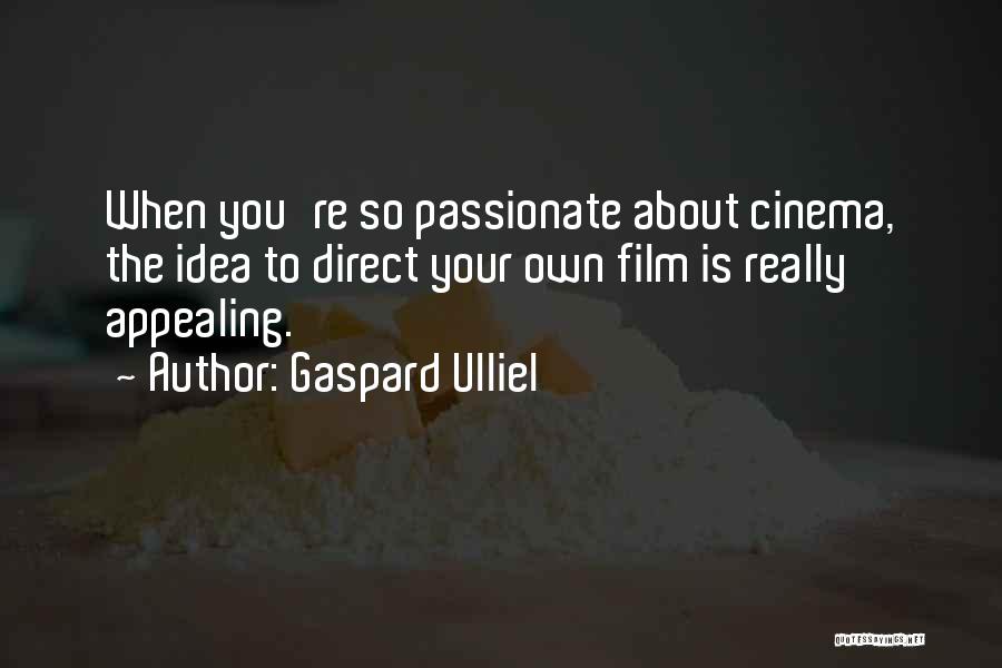 Gaspard Ulliel Quotes: When You're So Passionate About Cinema, The Idea To Direct Your Own Film Is Really Appealing.