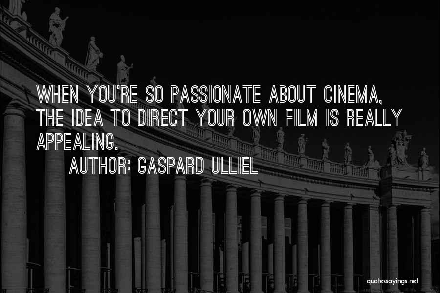 Gaspard Ulliel Quotes: When You're So Passionate About Cinema, The Idea To Direct Your Own Film Is Really Appealing.