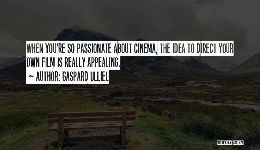 Gaspard Ulliel Quotes: When You're So Passionate About Cinema, The Idea To Direct Your Own Film Is Really Appealing.