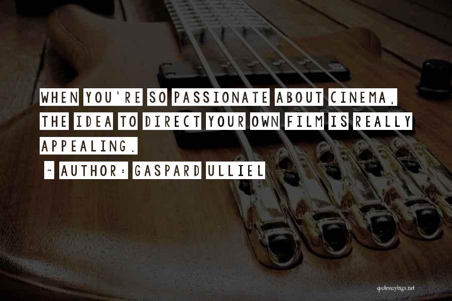 Gaspard Ulliel Quotes: When You're So Passionate About Cinema, The Idea To Direct Your Own Film Is Really Appealing.