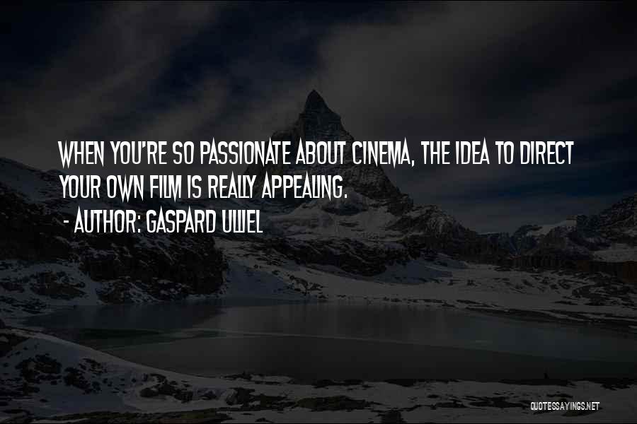 Gaspard Ulliel Quotes: When You're So Passionate About Cinema, The Idea To Direct Your Own Film Is Really Appealing.