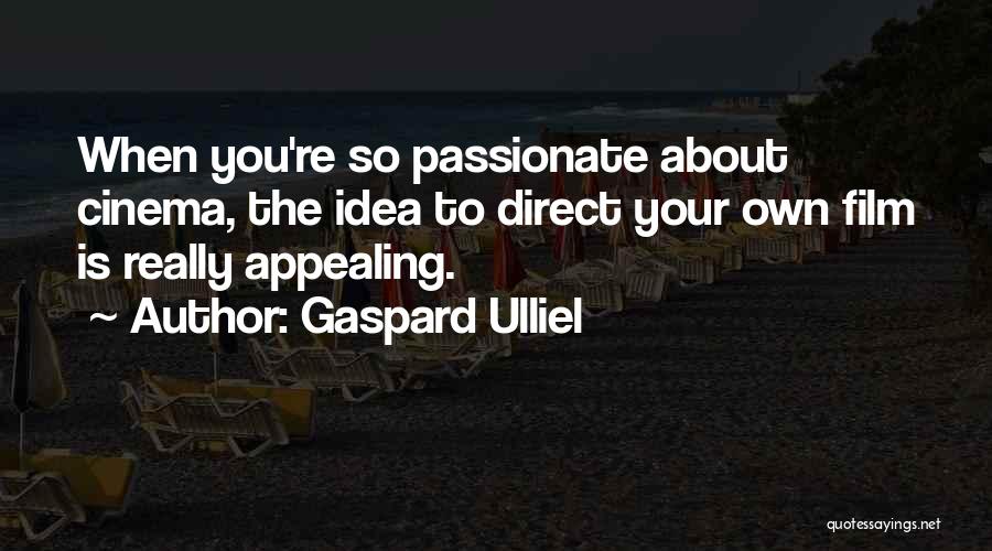 Gaspard Ulliel Quotes: When You're So Passionate About Cinema, The Idea To Direct Your Own Film Is Really Appealing.