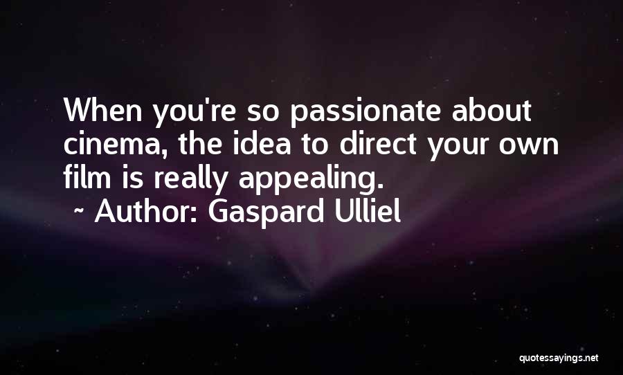 Gaspard Ulliel Quotes: When You're So Passionate About Cinema, The Idea To Direct Your Own Film Is Really Appealing.