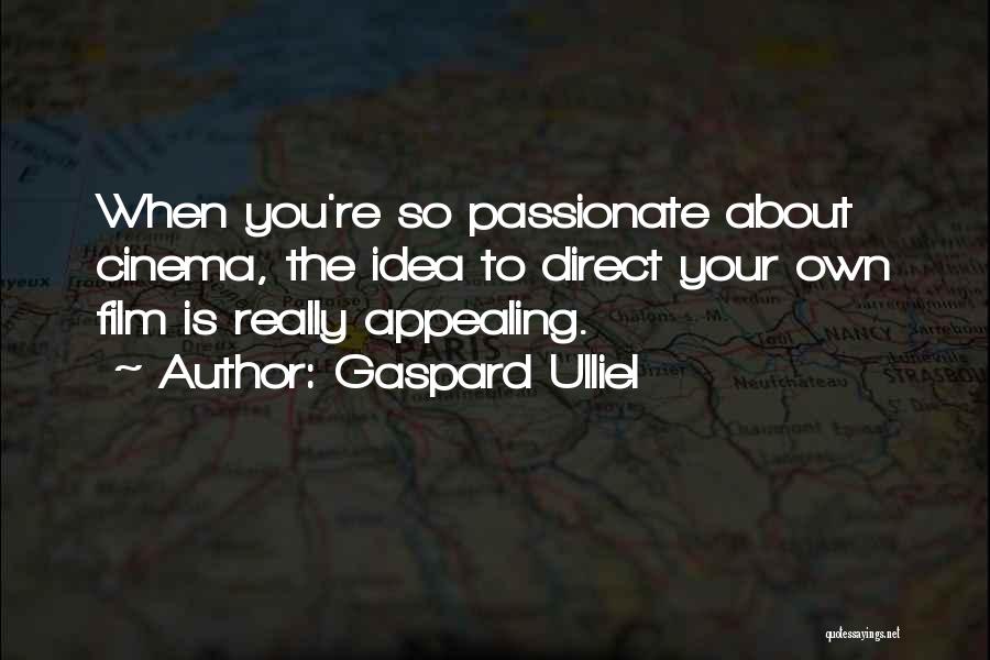 Gaspard Ulliel Quotes: When You're So Passionate About Cinema, The Idea To Direct Your Own Film Is Really Appealing.