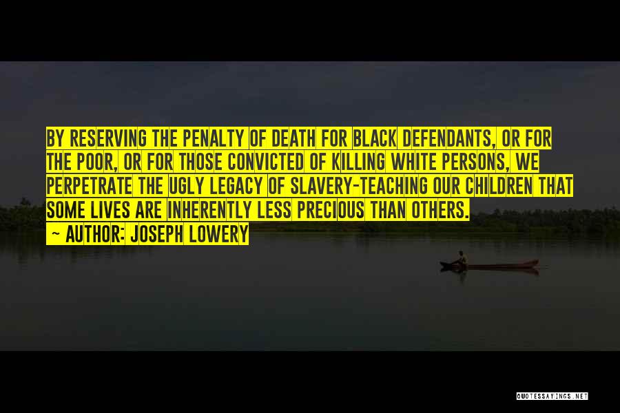 Joseph Lowery Quotes: By Reserving The Penalty Of Death For Black Defendants, Or For The Poor, Or For Those Convicted Of Killing White