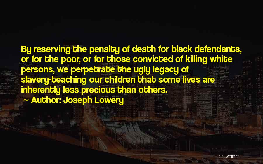 Joseph Lowery Quotes: By Reserving The Penalty Of Death For Black Defendants, Or For The Poor, Or For Those Convicted Of Killing White