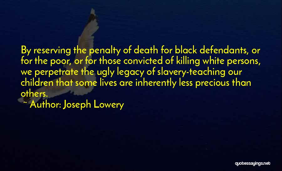 Joseph Lowery Quotes: By Reserving The Penalty Of Death For Black Defendants, Or For The Poor, Or For Those Convicted Of Killing White