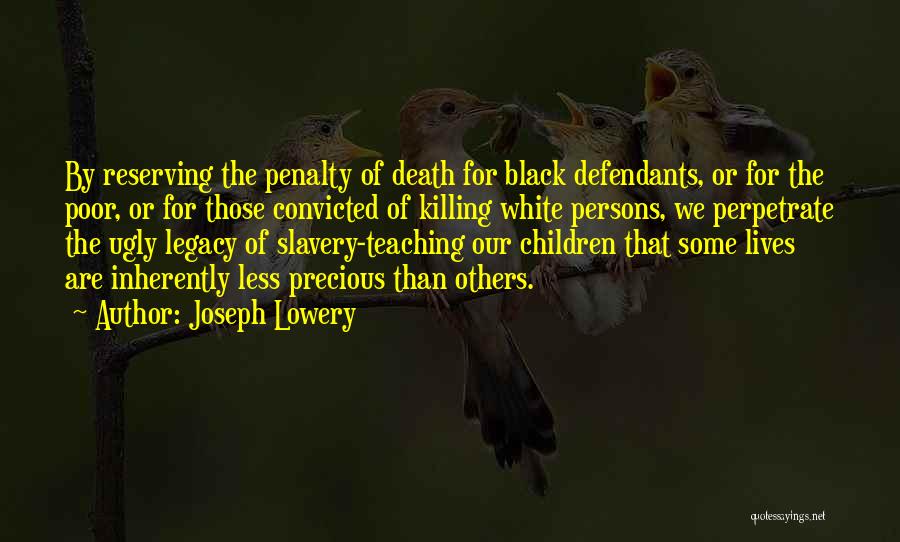 Joseph Lowery Quotes: By Reserving The Penalty Of Death For Black Defendants, Or For The Poor, Or For Those Convicted Of Killing White