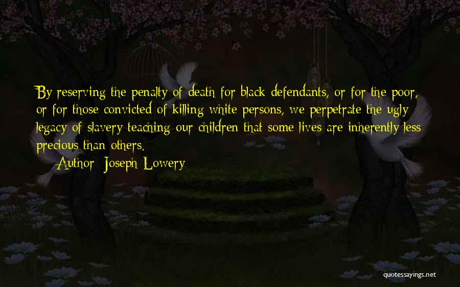 Joseph Lowery Quotes: By Reserving The Penalty Of Death For Black Defendants, Or For The Poor, Or For Those Convicted Of Killing White