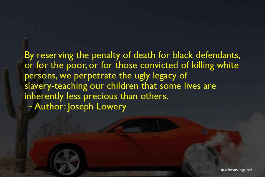 Joseph Lowery Quotes: By Reserving The Penalty Of Death For Black Defendants, Or For The Poor, Or For Those Convicted Of Killing White