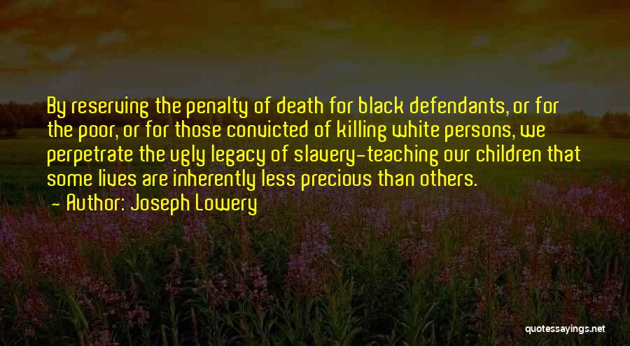 Joseph Lowery Quotes: By Reserving The Penalty Of Death For Black Defendants, Or For The Poor, Or For Those Convicted Of Killing White