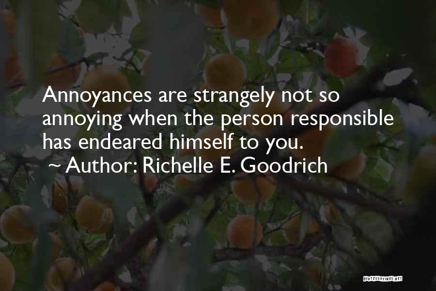 Richelle E. Goodrich Quotes: Annoyances Are Strangely Not So Annoying When The Person Responsible Has Endeared Himself To You.