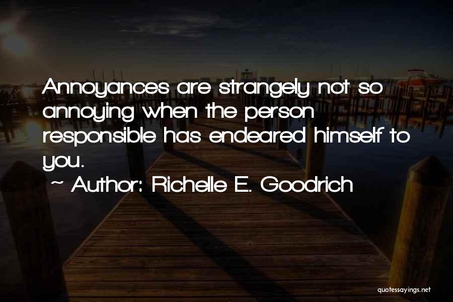 Richelle E. Goodrich Quotes: Annoyances Are Strangely Not So Annoying When The Person Responsible Has Endeared Himself To You.