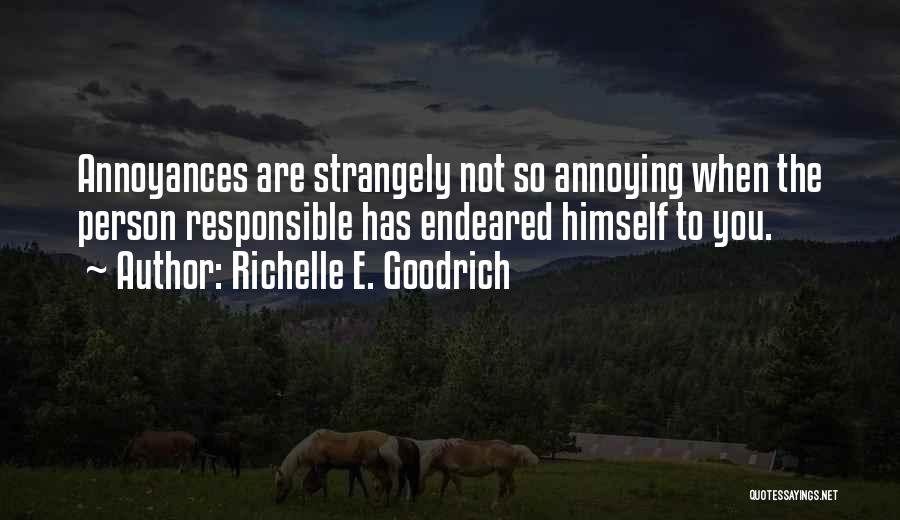 Richelle E. Goodrich Quotes: Annoyances Are Strangely Not So Annoying When The Person Responsible Has Endeared Himself To You.