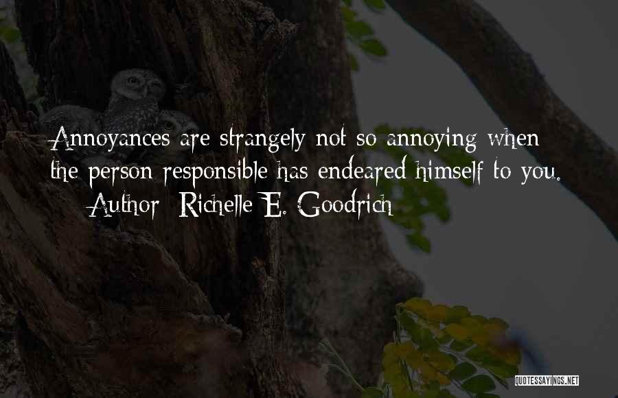 Richelle E. Goodrich Quotes: Annoyances Are Strangely Not So Annoying When The Person Responsible Has Endeared Himself To You.