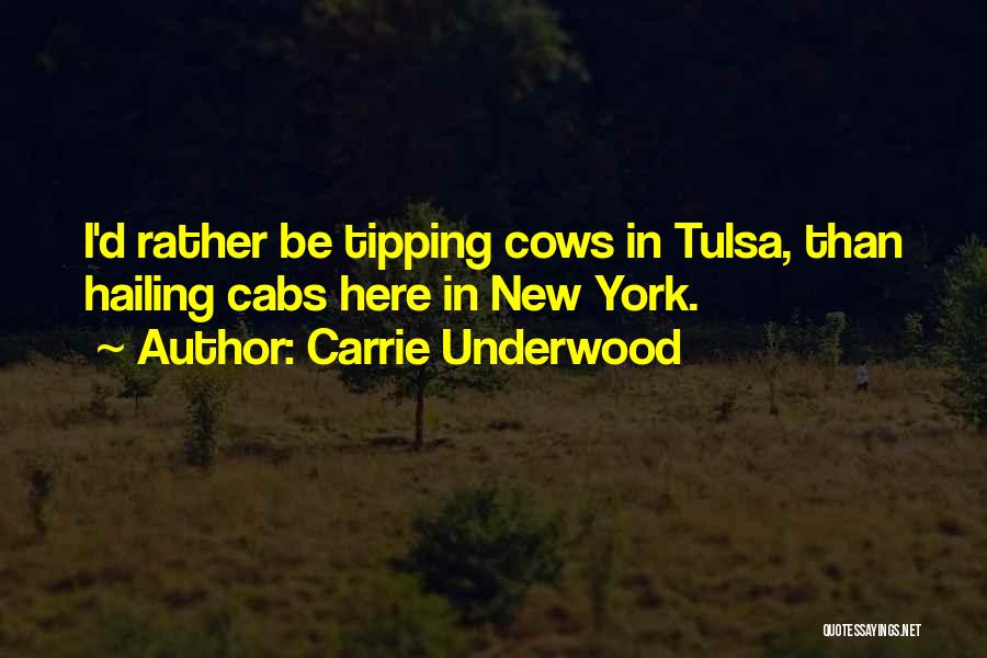 Carrie Underwood Quotes: I'd Rather Be Tipping Cows In Tulsa, Than Hailing Cabs Here In New York.