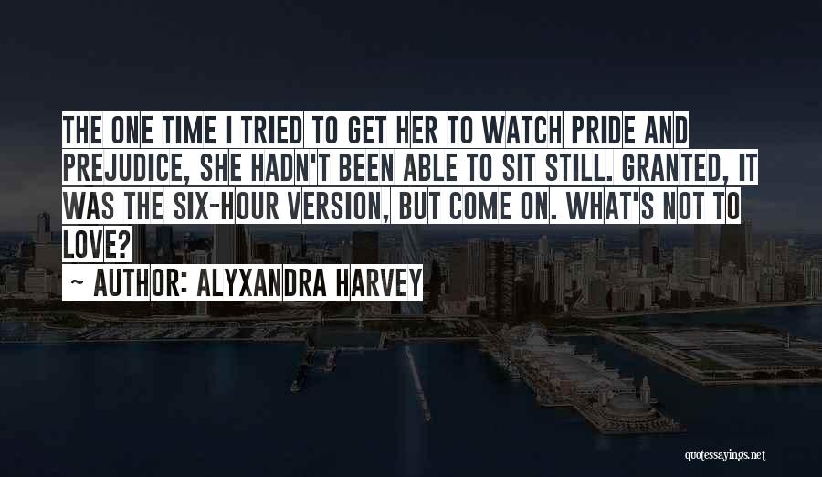 Alyxandra Harvey Quotes: The One Time I Tried To Get Her To Watch Pride And Prejudice, She Hadn't Been Able To Sit Still.