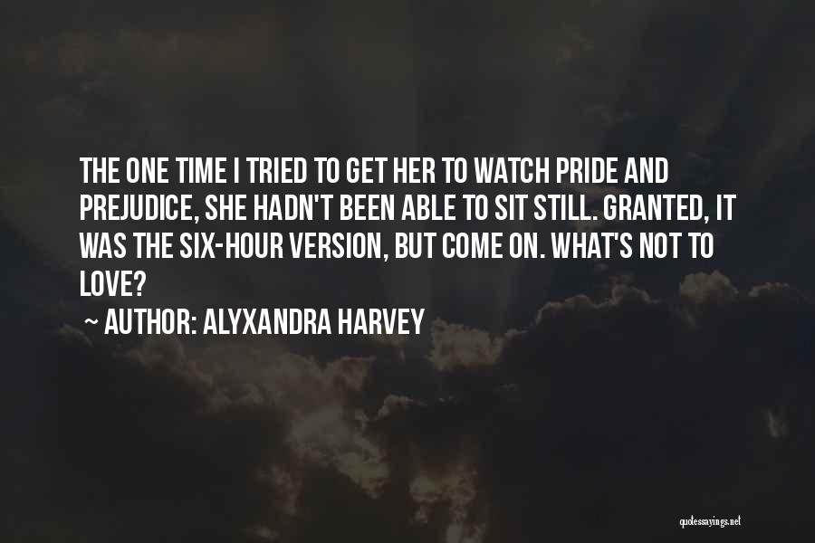 Alyxandra Harvey Quotes: The One Time I Tried To Get Her To Watch Pride And Prejudice, She Hadn't Been Able To Sit Still.