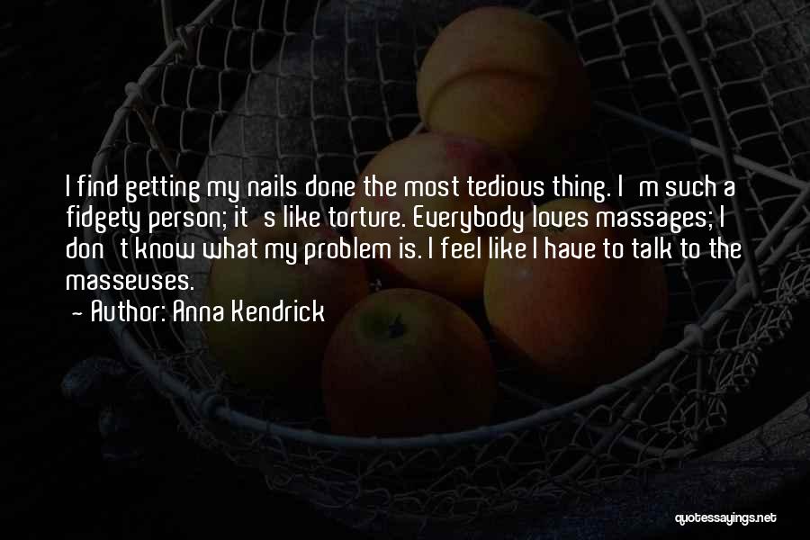 Anna Kendrick Quotes: I Find Getting My Nails Done The Most Tedious Thing. I'm Such A Fidgety Person; It's Like Torture. Everybody Loves