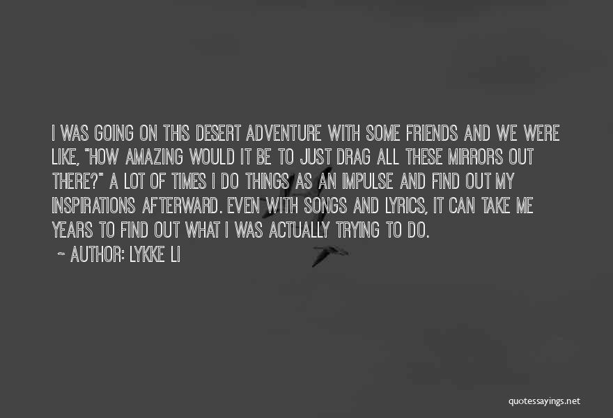 Lykke Li Quotes: I Was Going On This Desert Adventure With Some Friends And We Were Like, How Amazing Would It Be To