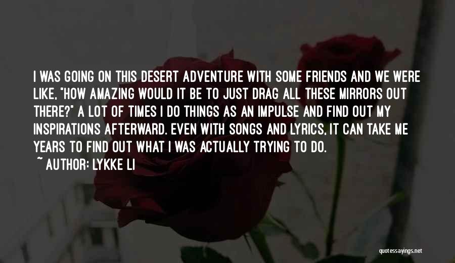 Lykke Li Quotes: I Was Going On This Desert Adventure With Some Friends And We Were Like, How Amazing Would It Be To